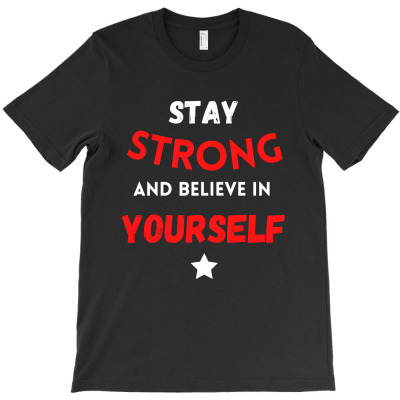 Stay Strong And Believe In Yourself T-shirt Designed By Thiago Gomes Do Nascimento