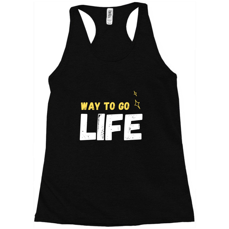 Way To Go Life Racerback Tank | Artistshot