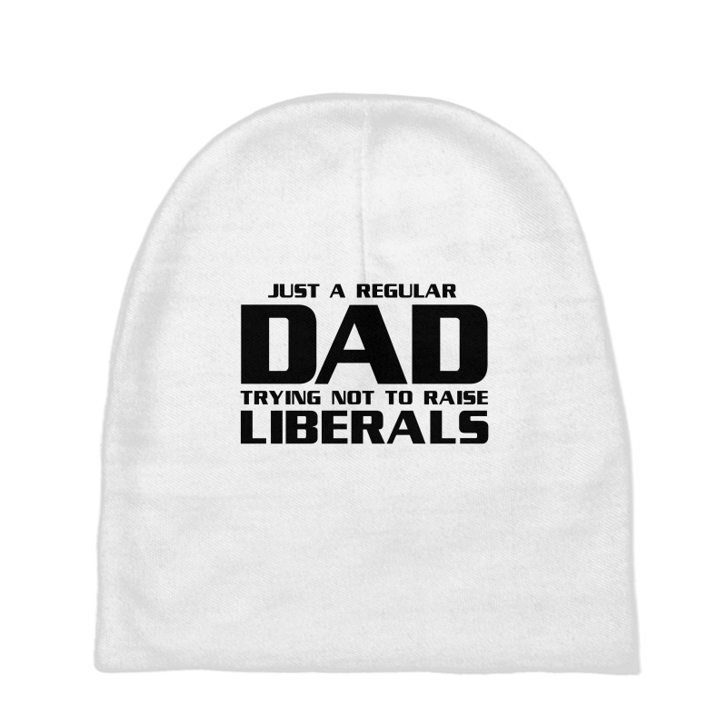 Just A Regular Dad Trying Not To Raise Liberals Baby Beanies | Artistshot