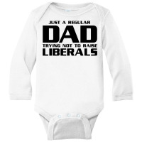 Just A Regular Dad Trying Not To Raise Liberals Long Sleeve Baby Bodysuit | Artistshot