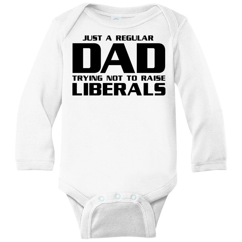 Just A Regular Dad Trying Not To Raise Liberals Long Sleeve Baby Bodysuit | Artistshot