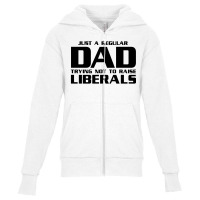 Just A Regular Dad Trying Not To Raise Liberals Youth Zipper Hoodie | Artistshot