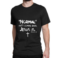 Normal Isn't Coming Back But Jesus Is Revelation 14jesus Classic T-shirt | Artistshot