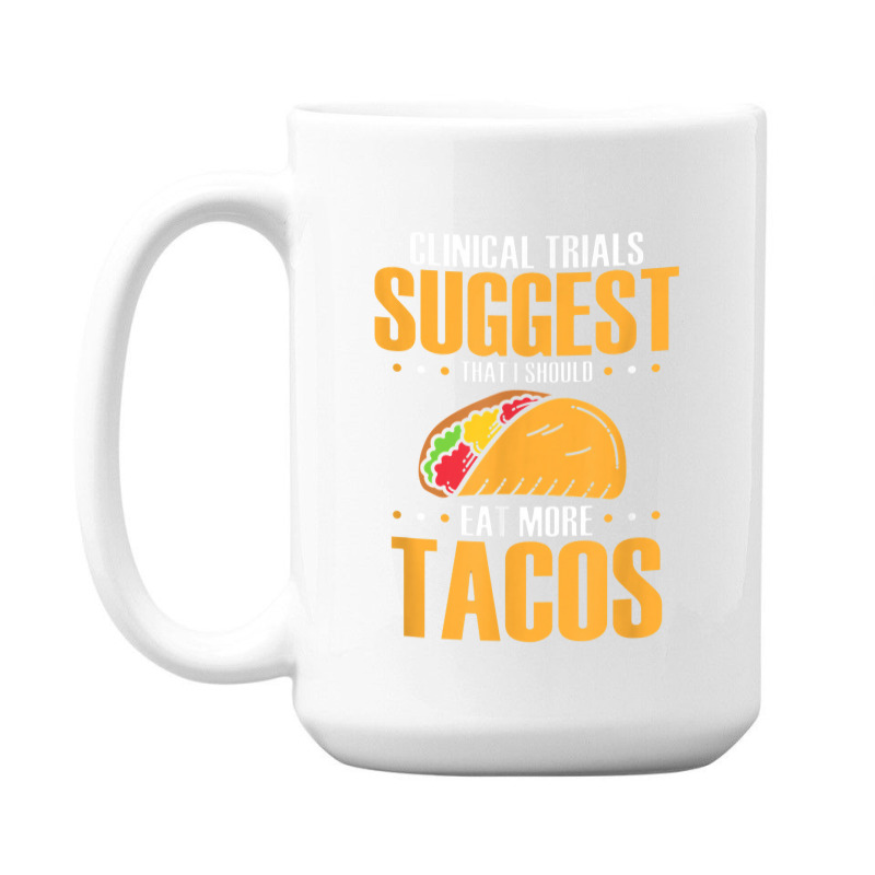 Clinical Trials Suggest That I Should Eat More Tacos 15 Oz Coffee Mug | Artistshot