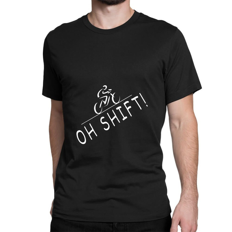 Ohh Shift Hilarious Bike, Rider Bicycle Classic T-shirt | Artistshot