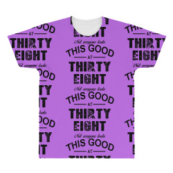 not everyone looks this good at thirty eight All Over Men's T-shirt | Artistshot