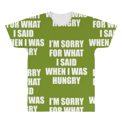 I am Sorry For What I Said When I Was Hungry All Over Men's T-shirt | Artistshot