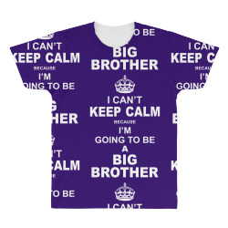 I Cant Keep Calm Because I Am Going To Be A Big Brother All Over Men's T-shirt | Artistshot