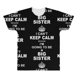 I Cant Keep Calm Because I Am Going To Be A Big Sister All Over Men's T-shirt | Artistshot