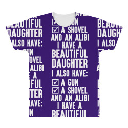 I Have A Beautiful Daughter, I Also Have: A Gun, A Shovel And An Alibi All Over Men's T-shirt | Artistshot