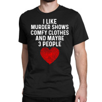 I Like True Crime Maybe 3 People Classic T-shirt | Artistshot