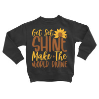 Get Set Shine Make The World Divine T  Shirtget Set Shine Make The Wor Toddler Sweatshirt | Artistshot