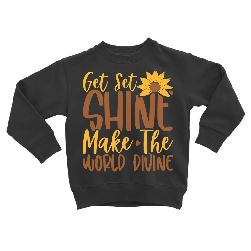 Get Set Shine Make The World Divine T  Shirtget Set Shine Make The Wor Toddler Sweatshirt by skateboardthere | Artistshot