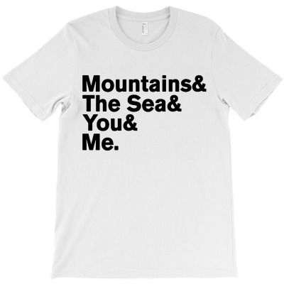 It's Only Mountains & Sea & You & Me T-shirt Designed By Gregory J Luton