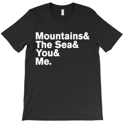 It's Only Mountains & Sea & You & Me T-shirt Designed By Gregory J Luton