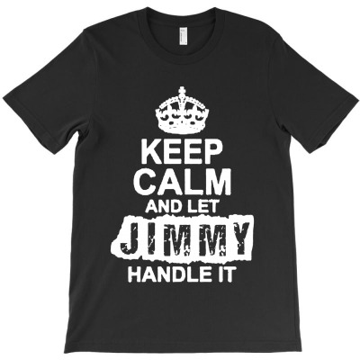Keep Calm And Let Jimmy Handle It T-shirt Designed By Gregory J Luton