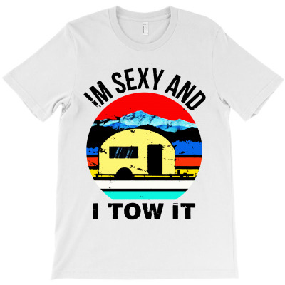 Im Sexy And I Tow It Funny Camper T-shirt Designed By Gregory J Luton