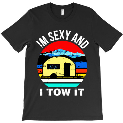 Im Sexy And I Tow It Funny Camper T-shirt Designed By Gregory J Luton