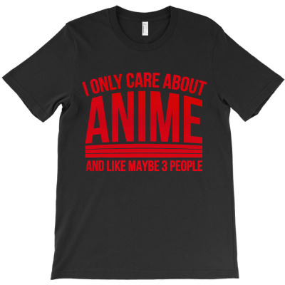 I Only Care About Anime T-shirt Designed By Gregory J Luton