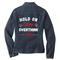 Hold On Let Me Overthink This Ladies Denim Jacket | Artistshot