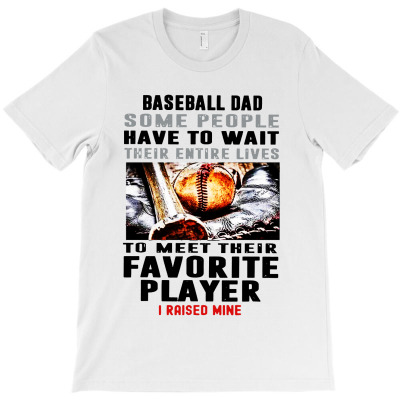 Baseball Dad Some People Have To Wait Their Entire Lives T-shirt Designed By Gregory J Luton