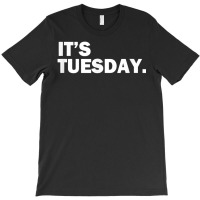 It's Tuesday Day Of The Week Funny Weekly Daily T Shirt T-shirt | Artistshot