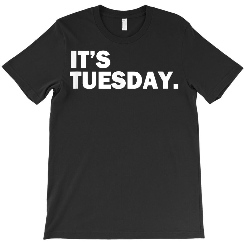 It's Tuesday Day Of The Week Funny Weekly Daily T Shirt T-shirt | Artistshot