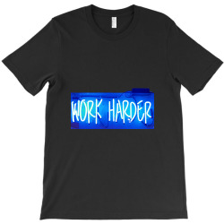 Message Work Harder Incentive Phrase Message T-Shirt | Artistshot
