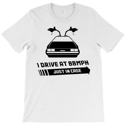 I Drive At 88mph Just In Case T-shirt Designed By Gema Sukabagja