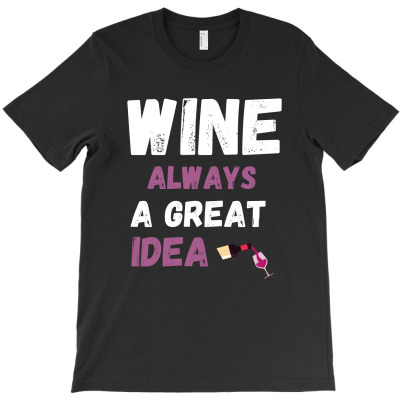 Wine Always A Great Idea T-shirt Designed By Thiago Gomes Do Nascimento
