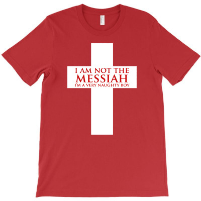 I'm Not The Messiah I'm A Very Naughty Boy T-shirt Designed By Gema Sukabagja