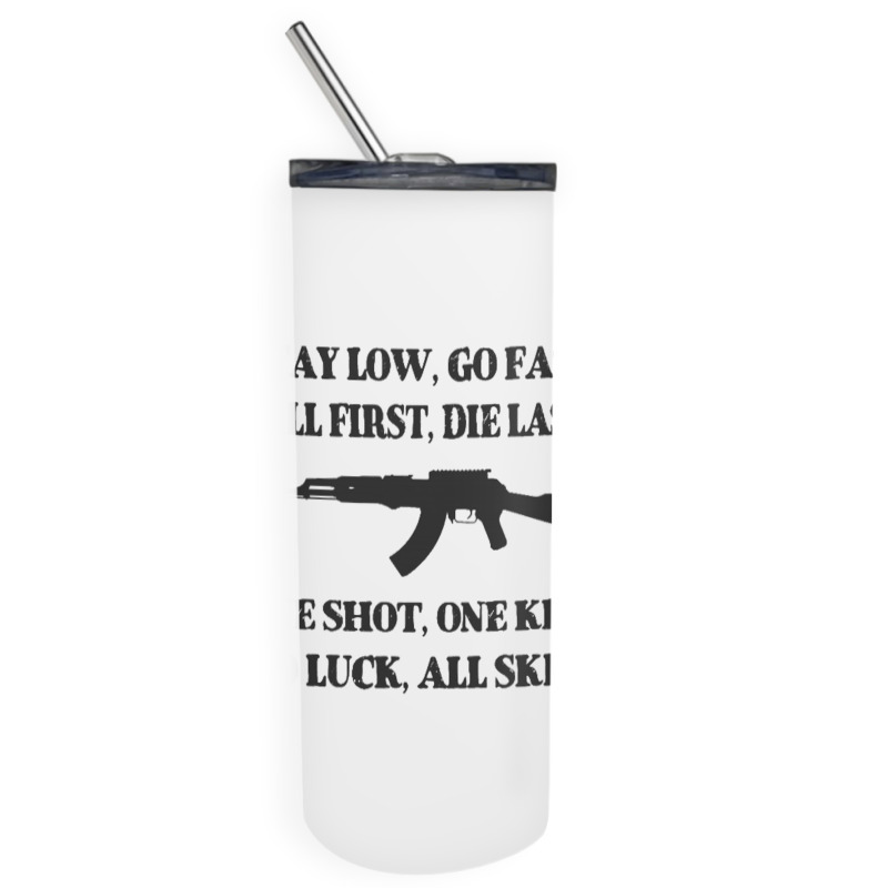 Stay Low Go Fast Kill First Die Last Skinny Tumbler By Sandraknop 