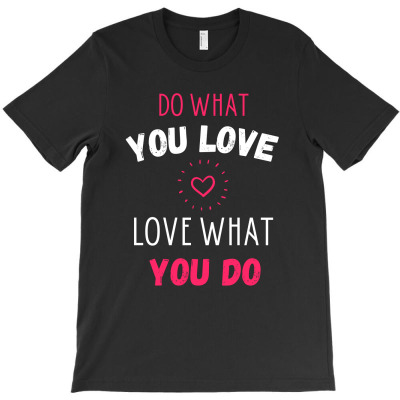 Do What You Love, Love What You Do T-shirt Designed By Thiago Gomes Do Nascimento
