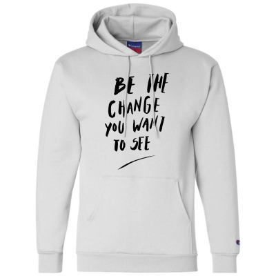 Message Be The Change Incentive Inspirational Support Message Champion Hoodie Designed By Arnaldo Da Silva Tagarro