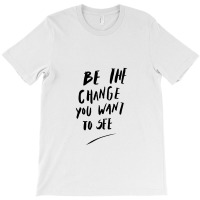 Message Be The Change Incentive Inspirational Support Message T-shirt | Artistshot
