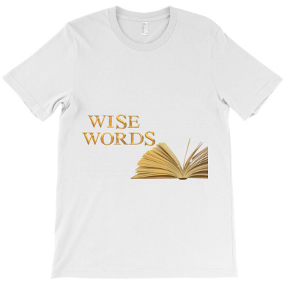 Message Wise Words Incentive Message T-shirt Designed By Arnaldo Da Silva Tagarro