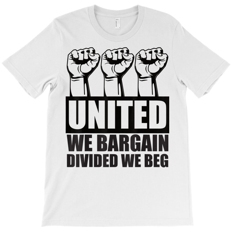 United We Bargain, Divided We Beg   Labor Union Protest T Shirt T-shirt | Artistshot