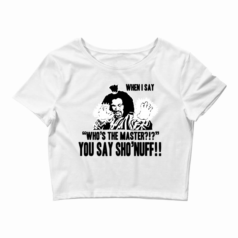 Who's The Master You Say Sho'nuff Crop Top by Kimochi | Artistshot