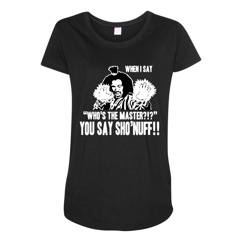 Who's The Master You Say Sho'nuff Maternity Scoop Neck T-shirt by Kimochi | Artistshot