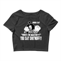 Who's The Master You Say Sho'nuff Crop Top | Artistshot