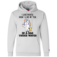 Unicorns I Like People How I Like My Tea In A Bag Under T Shirt Champion Hoodie | Artistshot