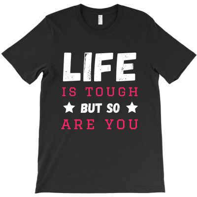 Life Is Tough But So Are You T-shirt Designed By Thiago Gomes Do Nascimento