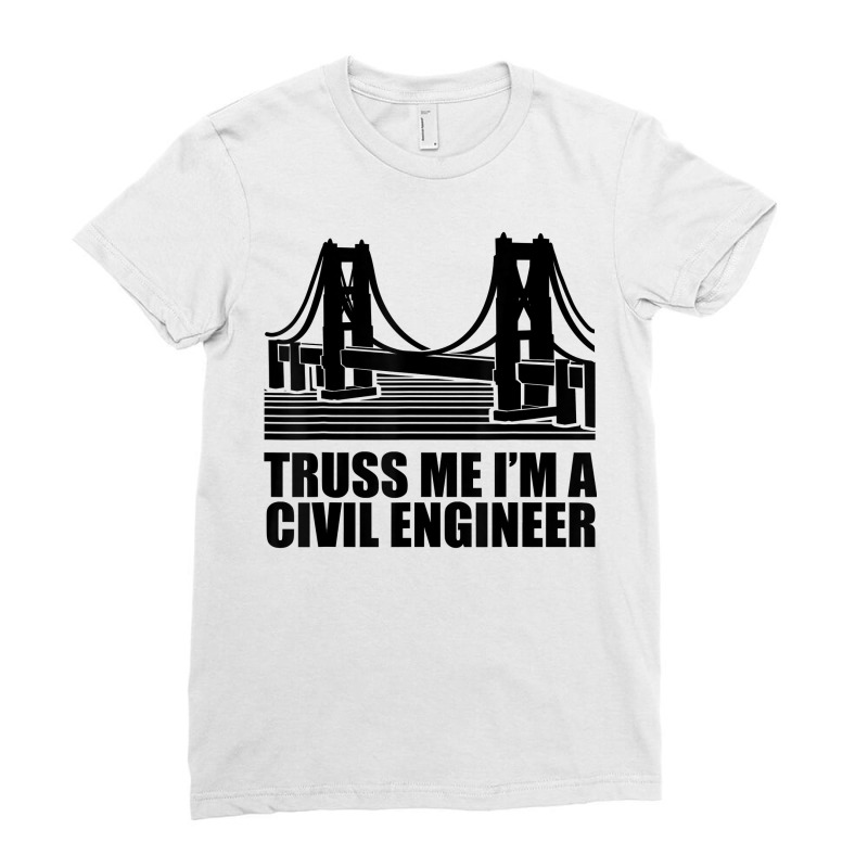 Civil Engineer T Shirt Truss Me Civil Engineering T Shirt Ladies Fitted T-Shirt by abdurrehmancappucci | Artistshot