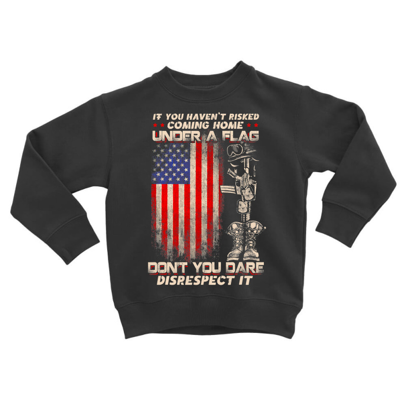 If You Haven T Risked Coming Home Under A American Flag Toddler Sweatshirt | Artistshot