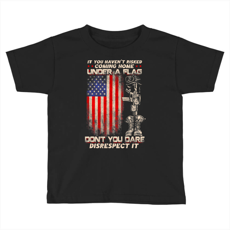 If You Haven T Risked Coming Home Under A American Flag Toddler T-shirt | Artistshot