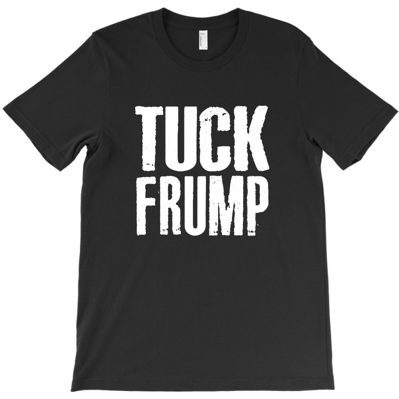 Tuck Frump Anti Trump Design T-Shirt by oragumun | Artistshot