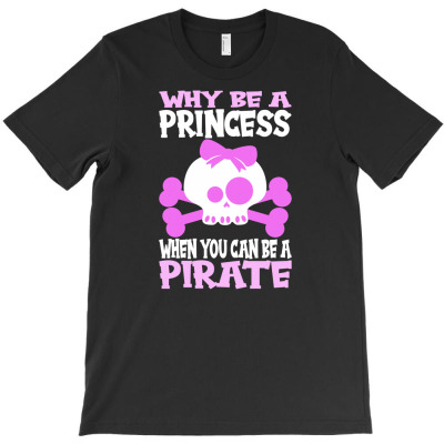 Why Be A Princess When You Can Be A Pirate T-shirt Designed By Aris Riswandi