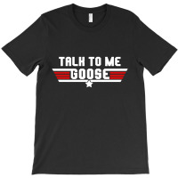 Talk To Me Goose T-shirt | Artistshot