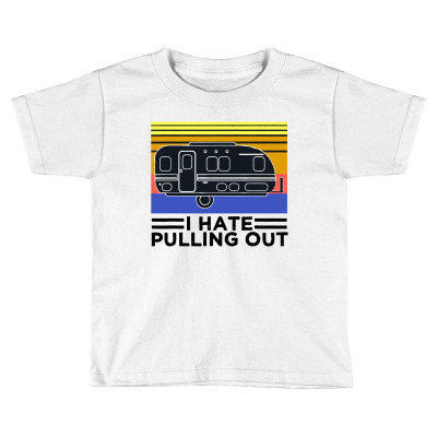 Camping I Hate Pulling Out Retro Travel Toddler T-shirt Designed By Scarlettzoe