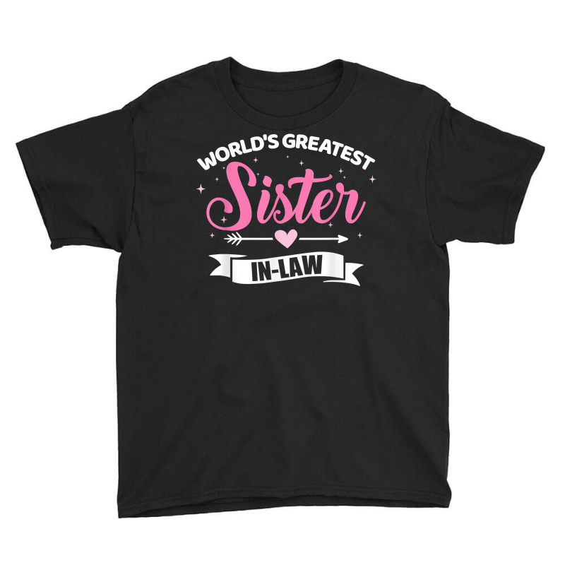 World's Greatest Sister In Law From Brother In Law T Shirt Youth Tee by franceskagilland | Artistshot